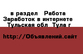  в раздел : Работа » Заработок в интернете . Тульская обл.,Тула г.